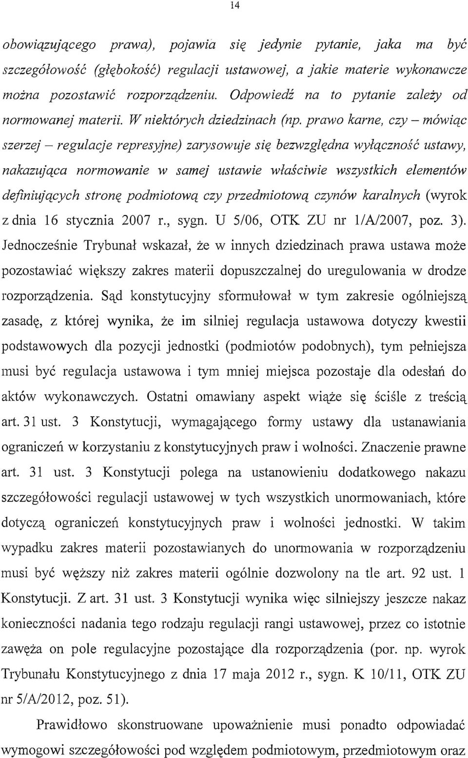 prawo karne, czy - mówiąc szerzej - regulacje represyjne) zarysowuje się bezwzględna wyłączność ustawy, nakazująca normowanie w samej ustawie właściwie wszystkich elementów definiujących stronę