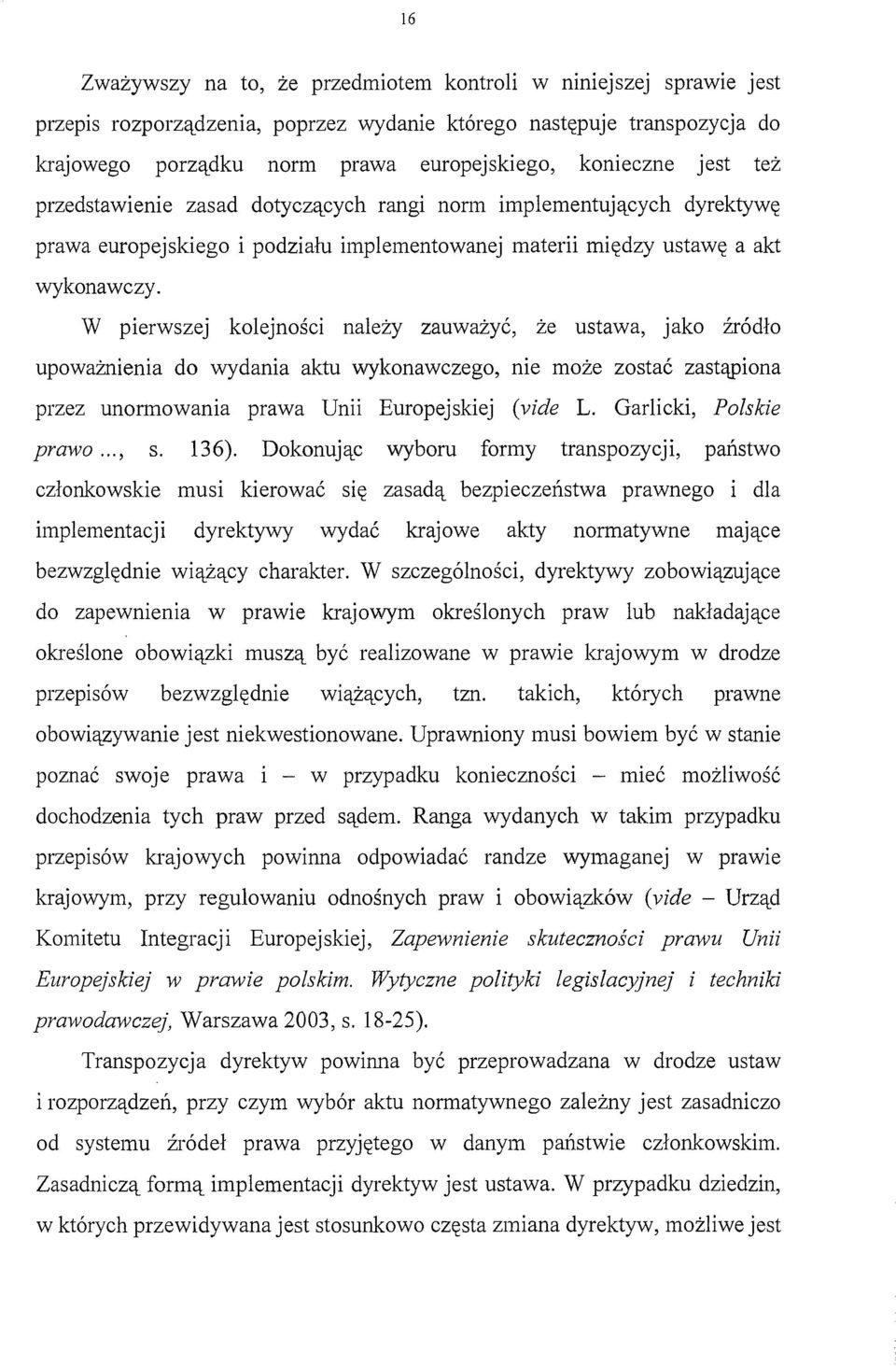 W pierwszej kolejności należy zauważyć, że ustawa, jako źródło upoważnienia do wydania aktu wykonawczego, nie może zostać zastąpiona przez unormowania prawa Unii Europejskiej (vide L.