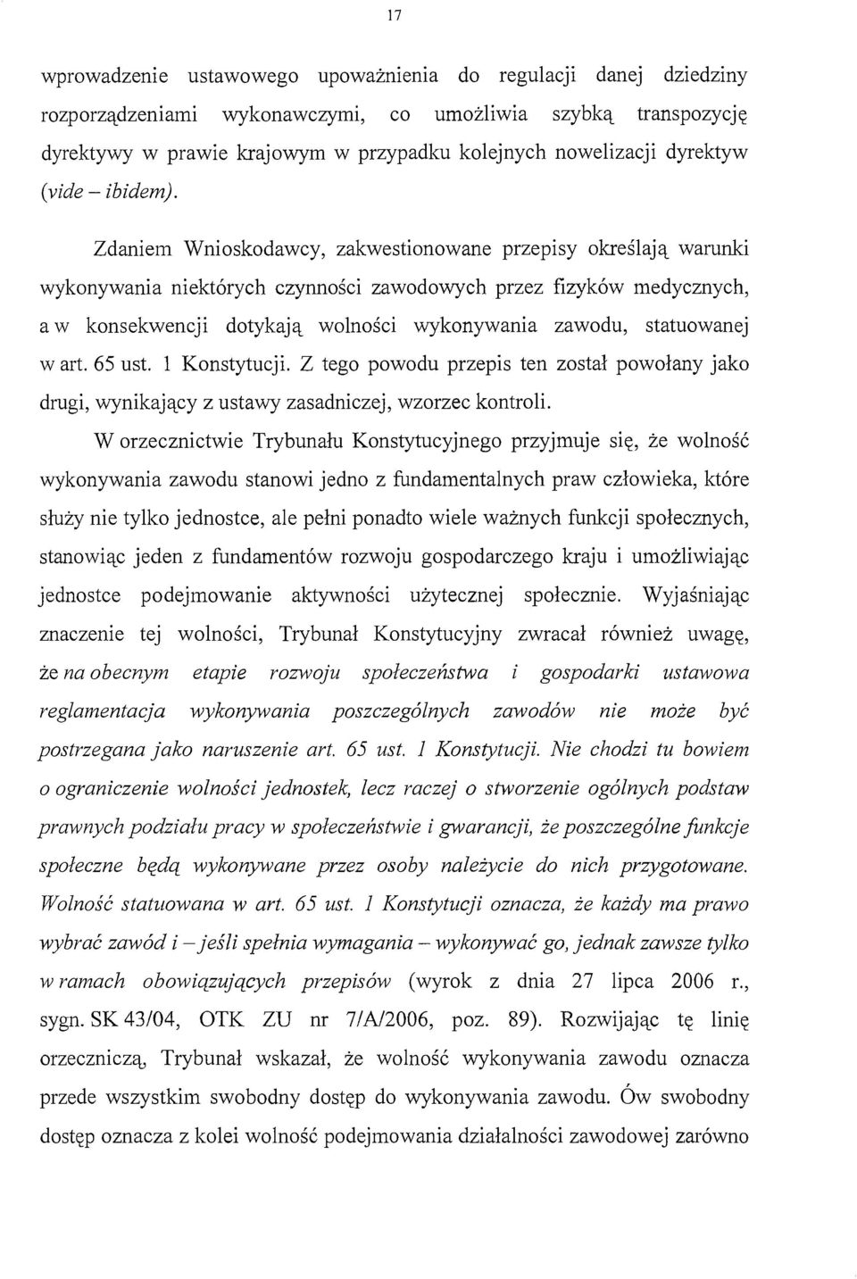 Zdaniem Wnioskodawcy, zakwestionowane przepisy określają warunki wykonywania niektórych czynności zawodowych przez fizyków medycznych, a w konsekwencji dotykają wolności wykonywania zawodu,