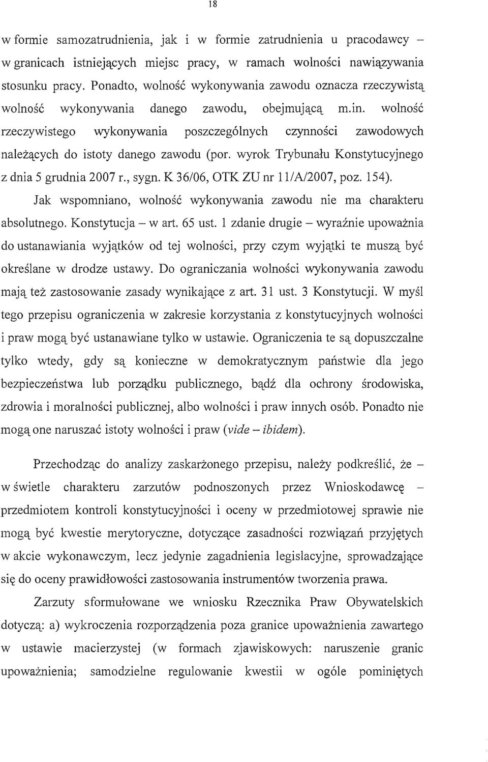 jącą m.m. wolność rzeczywistego wykonywania poszczególnych czynności zawodowych należących do istoty danego zawodu (por. wyrok Trybunału Konstytucyjnego z dnia 5 grudnia 2007 r., sygn.