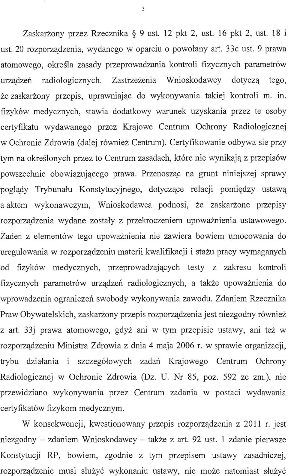 Zastrzeżenia Wnioskodawcy dotyczą tego, że zaskarżony przepis, uprawniając do wykonywania takiej kontroli m. in.