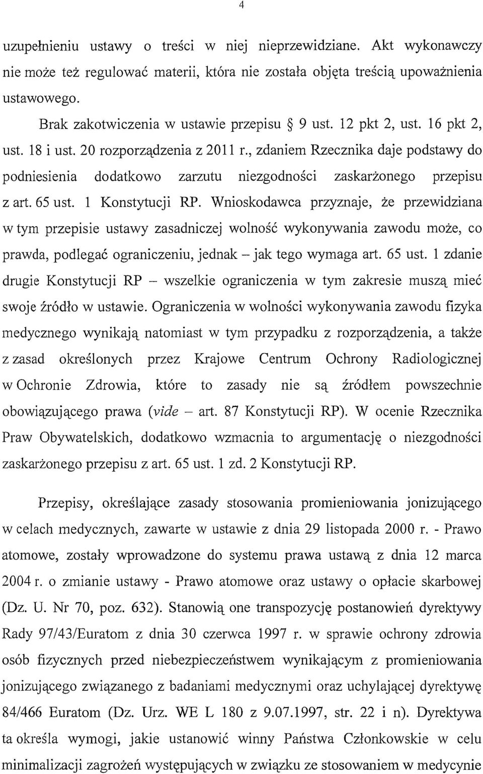 , zdaniem Rzecznika daje podstawy do podniesienia dodatkowo zarzutu niezgodności zaskarżonego przepisu z art. 65 ust. l Konstytucji RP.