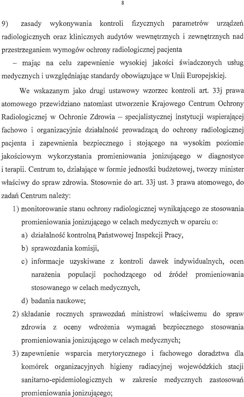 33j prawa atomowego przewidziano natomiast utworzenie Krajowego Centrum Ochrony Radiologicznej w Ochronie Zdrowia - specjalistycznej instytucji wspierającej fachowo i organizacyjnie działalność