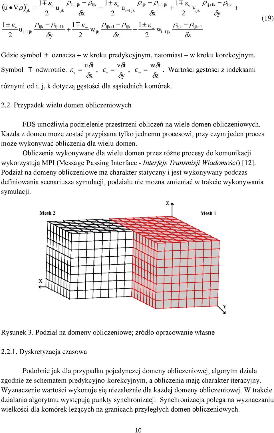 Każda z dome może zostać rzyisaa tylko jedem rocesoi, rzy czym jede roces może ykoyać obliczeia dla iel dome.