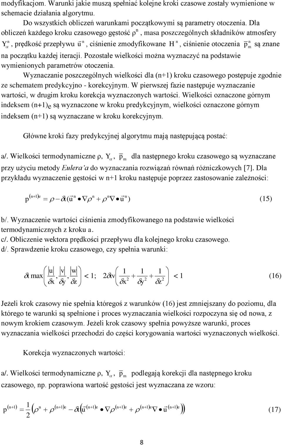 Pozostałe ielkości moża yzaczyć a odstaie ymieioych arametró otoczeia. Wyzaczaie oszczególych ielkości dla (+) krok czasoego ostęje zgodie ze schematem redykcyjo - korekcyjym.