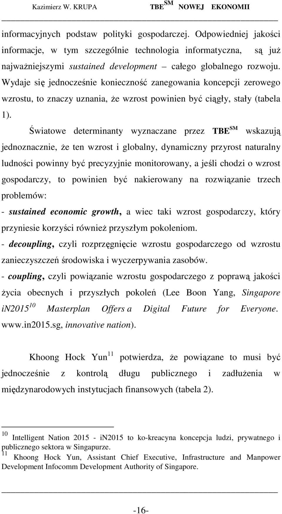 Światowe determinanty wyznaczane przez TBE SM wskazują jednoznacznie, Ŝe ten wzrost i globalny, dynamiczny przyrost naturalny ludności powinny być precyzyjnie monitorowany, a jeśli chodzi o wzrost