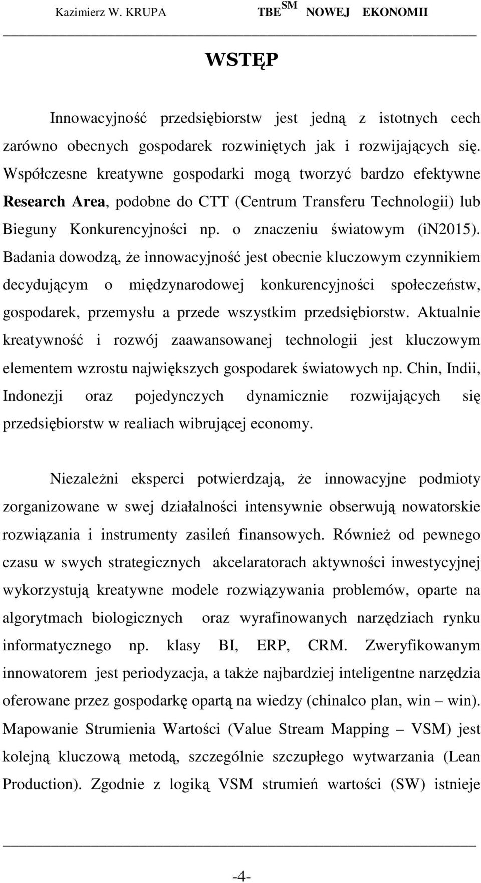 Badania dowodzą, Ŝe innowacyjność jest obecnie kluczowym czynnikiem decydującym o międzynarodowej konkurencyjności społeczeństw, gospodarek, przemysłu a przede wszystkim przedsiębiorstw.