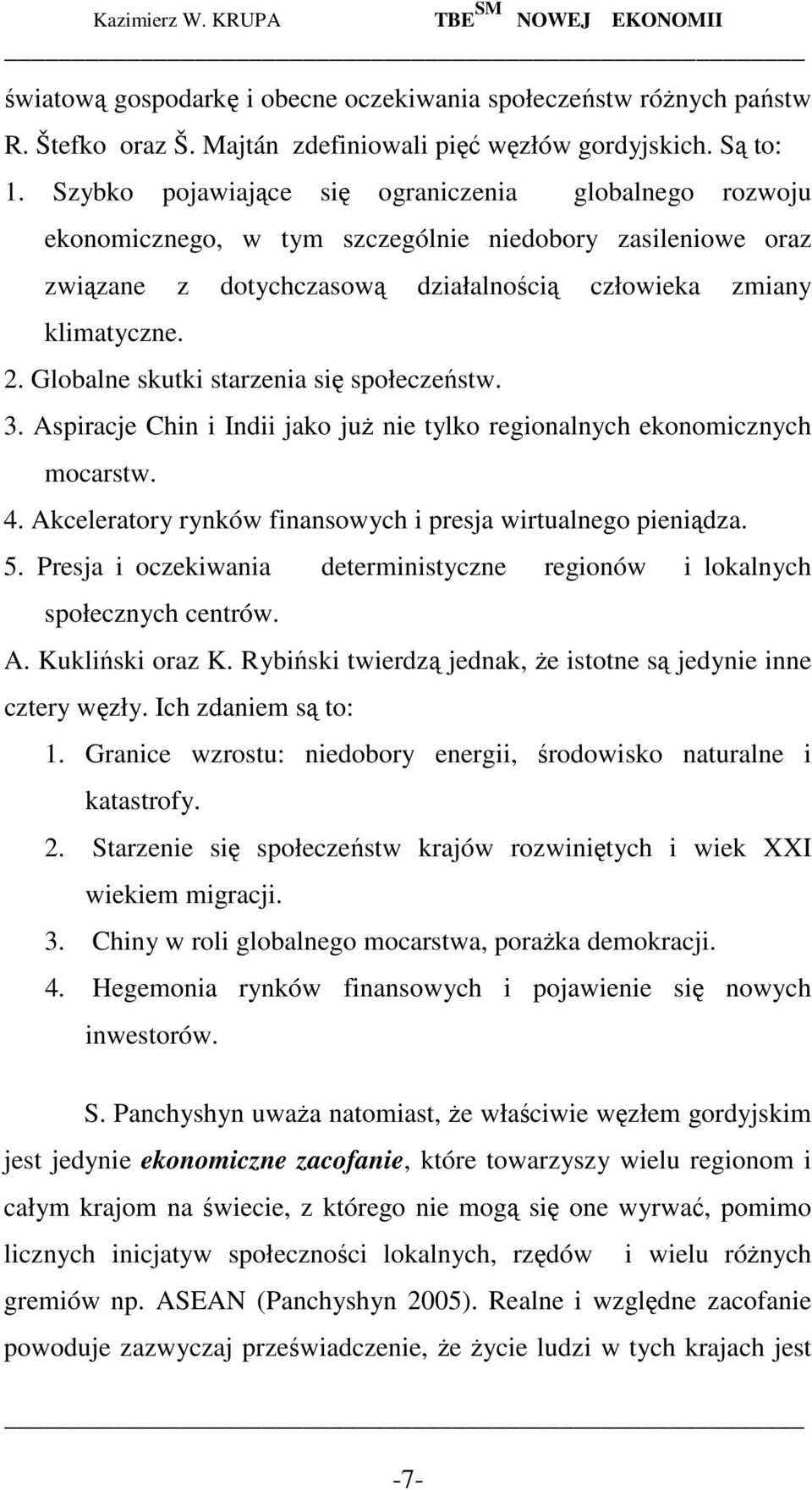 Globalne skutki starzenia się społeczeństw. 3. Aspiracje Chin i Indii jako juŝ nie tylko regionalnych ekonomicznych mocarstw. 4. Akceleratory rynków finansowych i presja wirtualnego pieniądza. 5.
