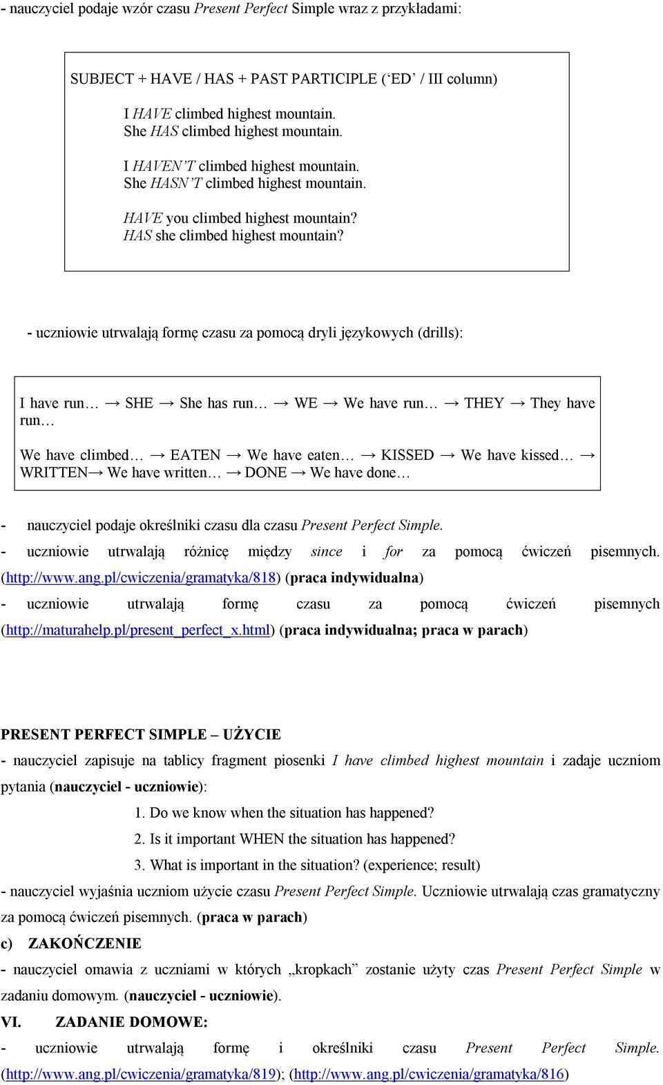 - uczniowie utrwalają formę czasu za pomocą dryli językowych (drills): I have run SHE She has run WE We have run THEY They have run We have climbed EATEN We have eaten KISSED We have kissed WRITTEN