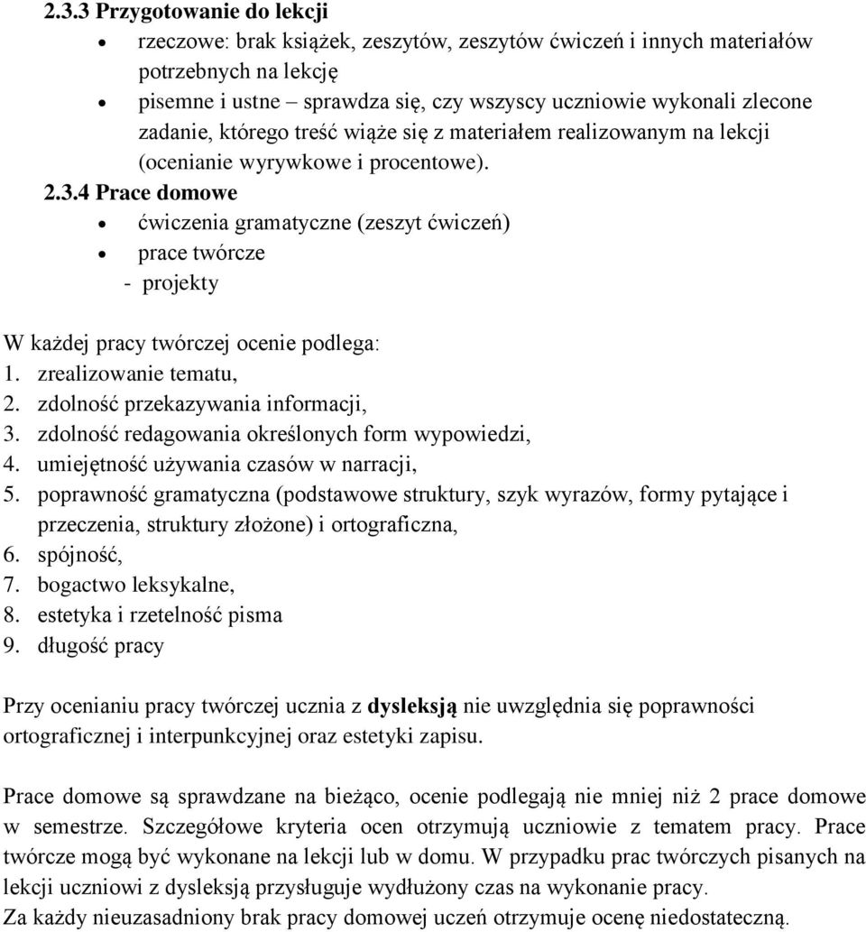 4 Prace domowe ćwiczenia gramatyczne (zeszyt ćwiczeń) prace twórcze - projekty W każdej pracy twórczej ocenie podlega: 1. zrealizowanie tematu, 2. zdolność przekazywania informacji, 3.