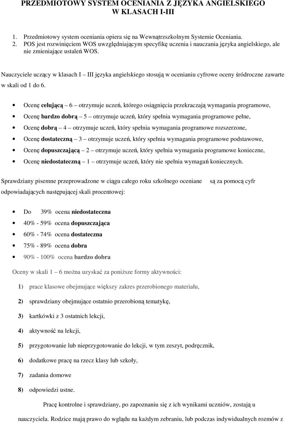 Nauczyciele uczący w klasach I III języka angielskiego stosują w ocenianiu cyfrowe oceny śródroczne zawarte w skali od 1 do 6.