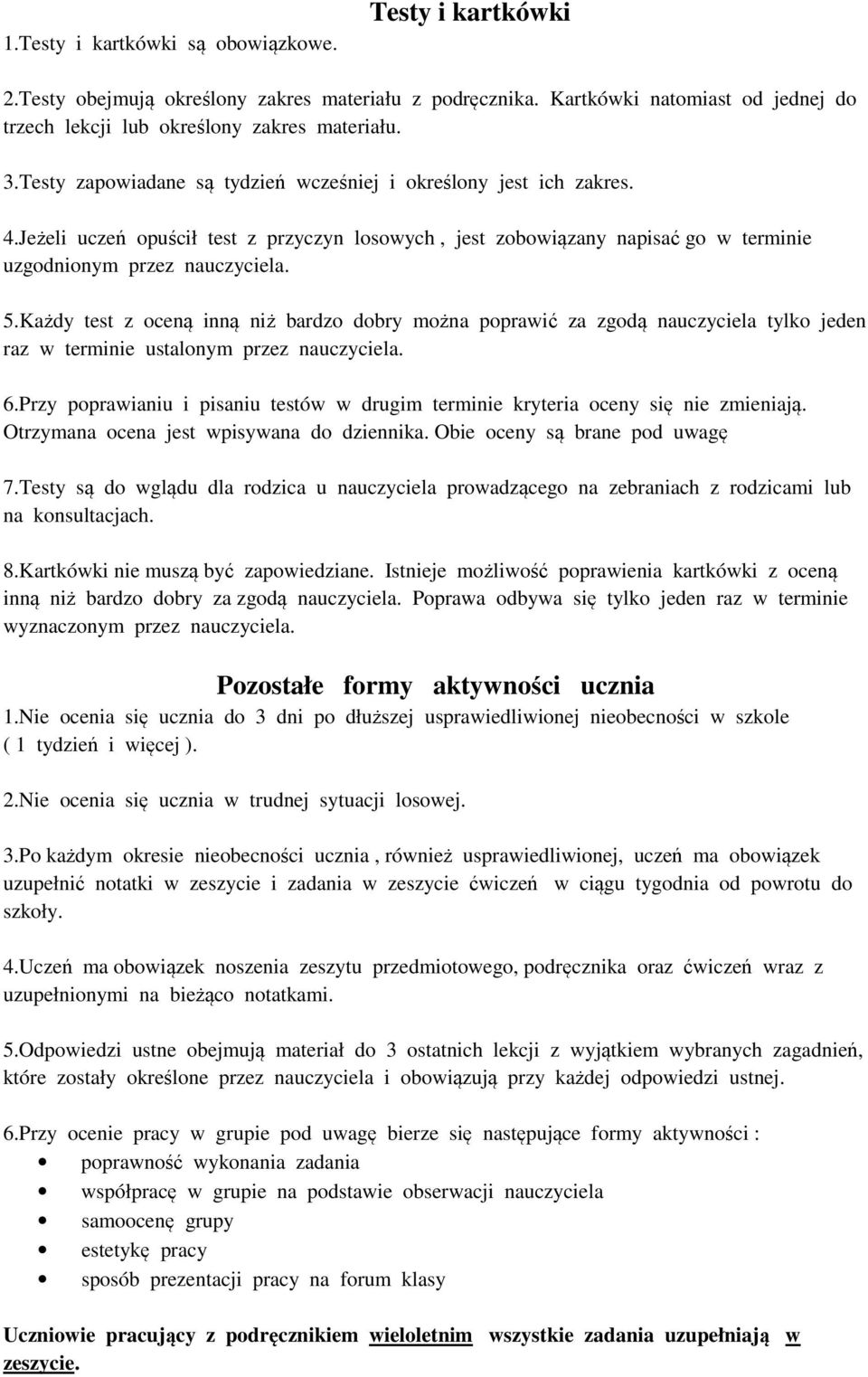 Każdy test z oceną inną niż bardzo dobry można poprawić za zgodą nauczyciela tylko jeden raz w terminie ustalonym przez nauczyciela. 6.