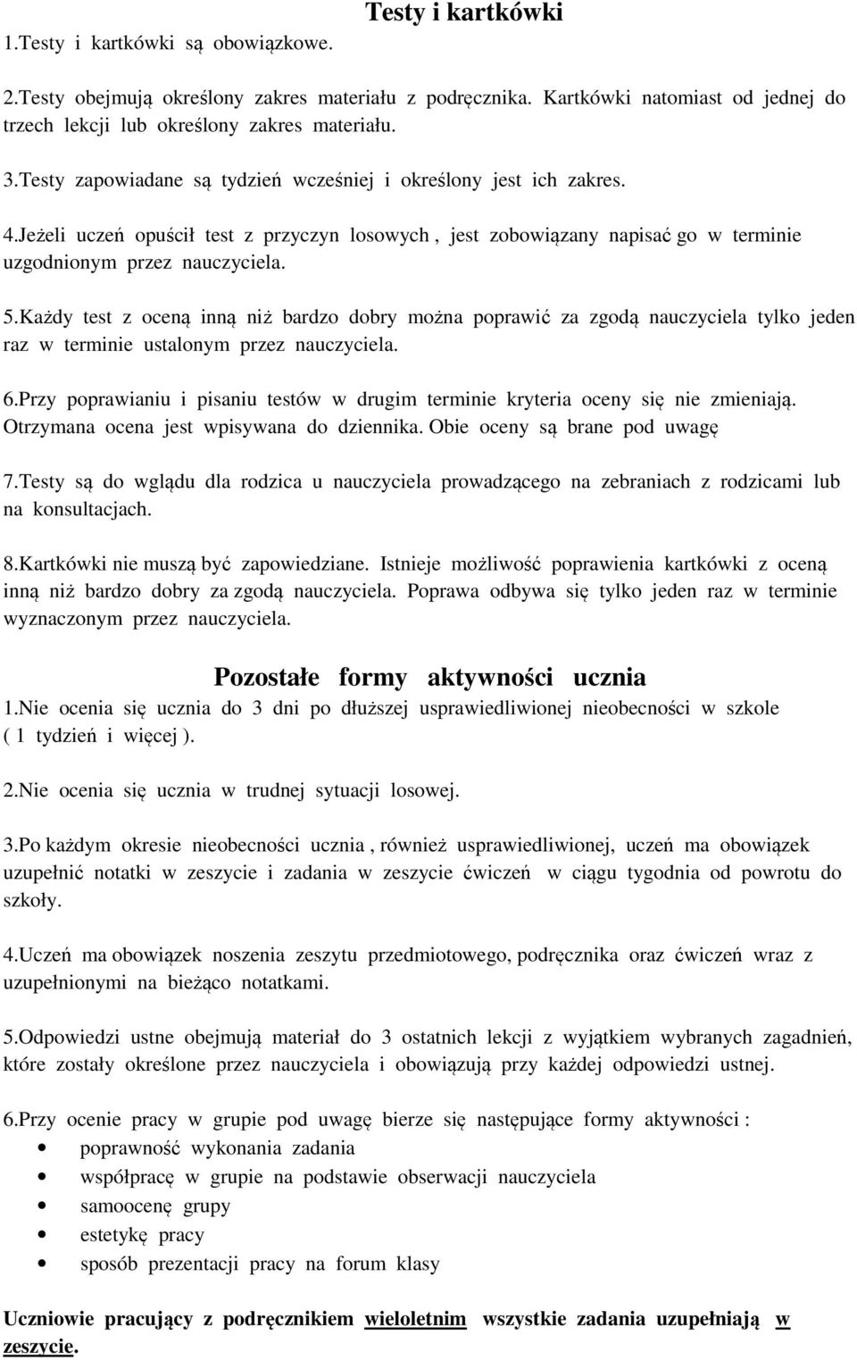 Każdy test z oceną inną niż bardzo dobry można poprawić za zgodą nauczyciela tylko jeden raz w terminie ustalonym przez nauczyciela. 6.