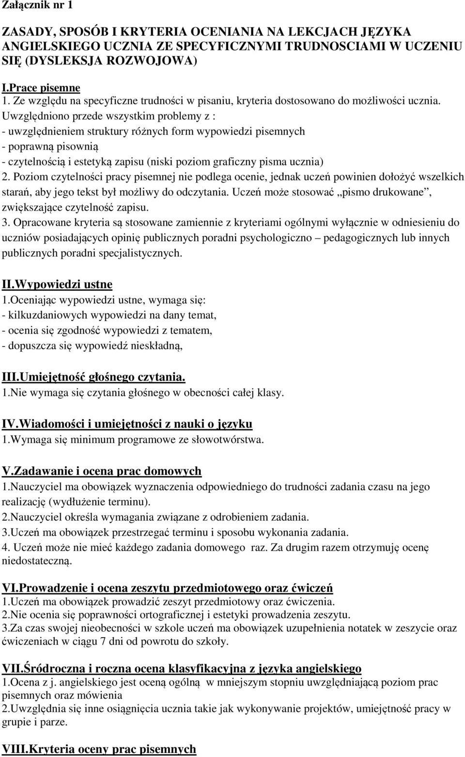 Uwzględniono przede wszystkim problemy z : - uwzględnieniem struktury różnych form wypowiedzi pisemnych - poprawną pisownią - czytelnością i estetyką zapisu (niski poziom graficzny pisma ucznia) 2.