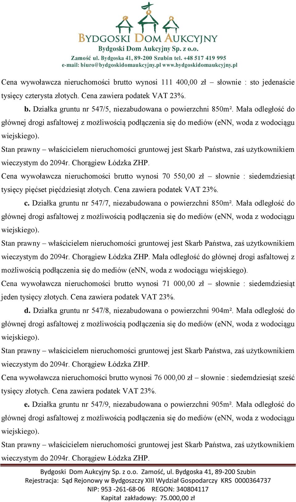 pięćset pięćdziesiąt złotych. Cena zawiera podatek VAT 23%. c. Działka gruntu nr 547/7, niezabudowana o powierzchni 850m².