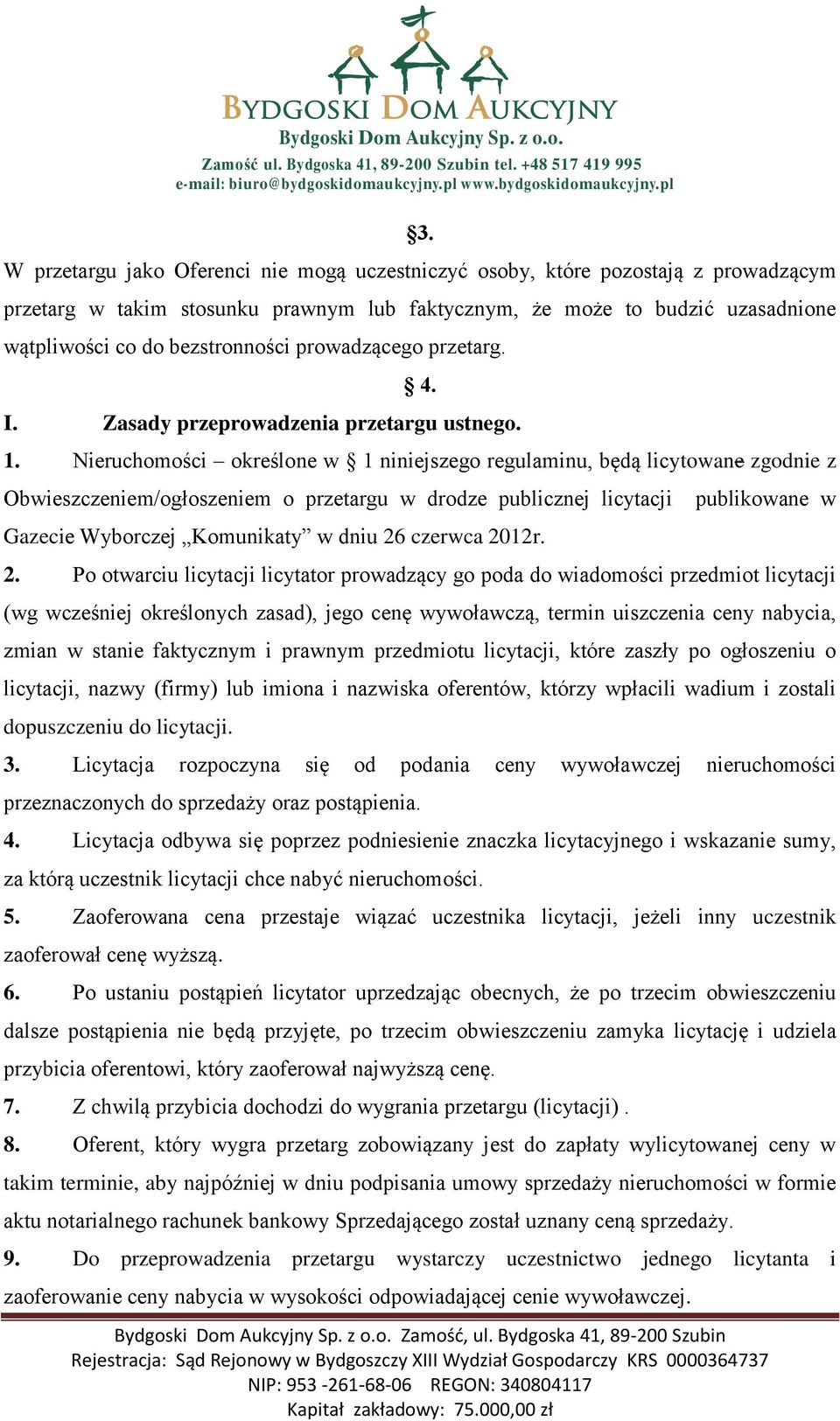 Nieruchomości określone w 1 niniejszego regulaminu, będą licytowane zgodnie z Obwieszczeniem/ogłoszeniem o przetargu w drodze publicznej licytacji publikowane w Gazecie Wyborczej Komunikaty w dniu 26
