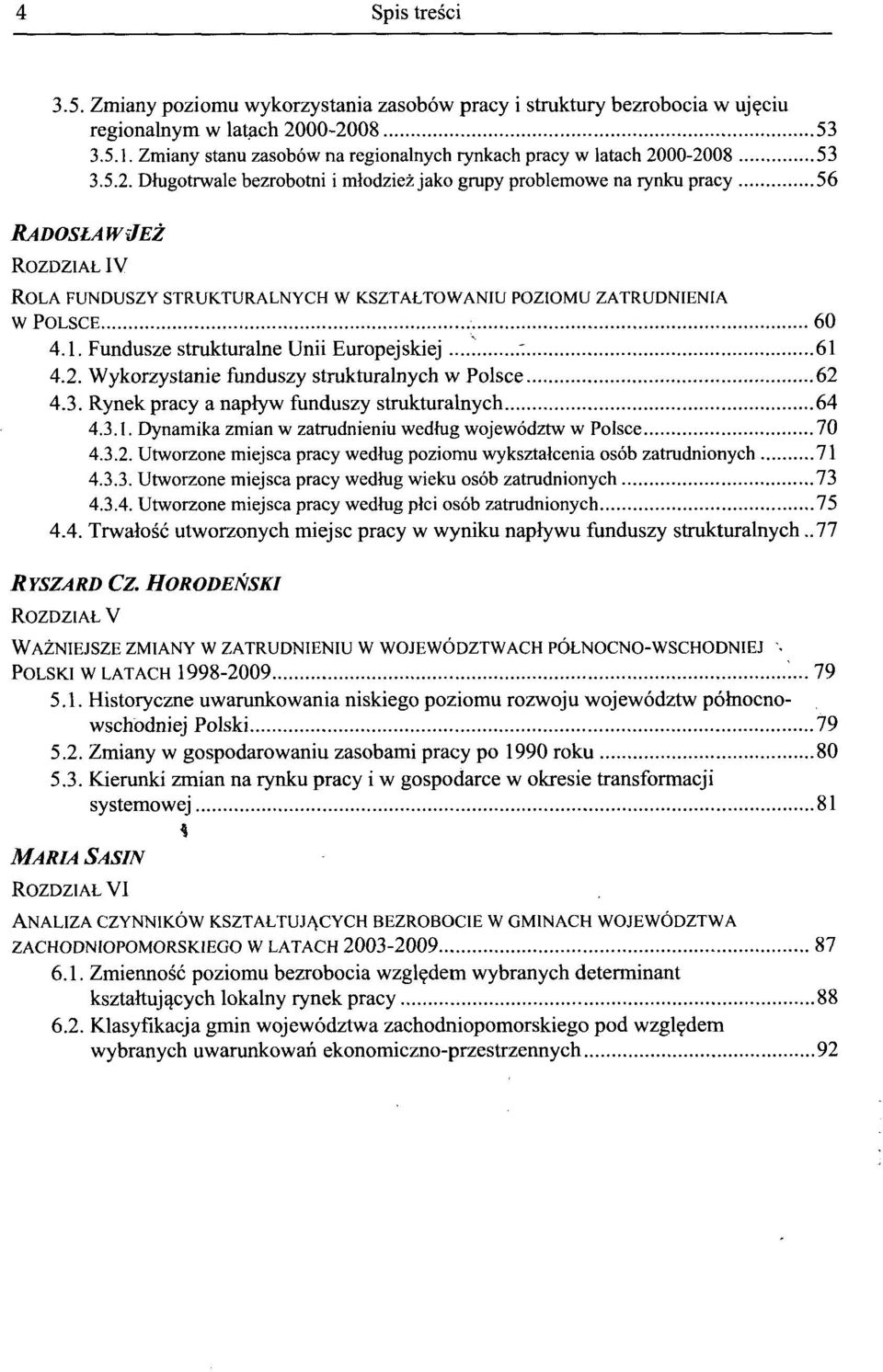 1. Fundusze strukturalne Unii Europejskiej...1 ~ 61 4.2. Wykorzystanie funduszy strukturalnych w Polsce 62 4.3. Rynek pracy anaph/w funduszy strukturalnych 64 4.3.1. Dynamika zmian w zatrudnieniu wedtug wojewodztw w Polsce 70 4.