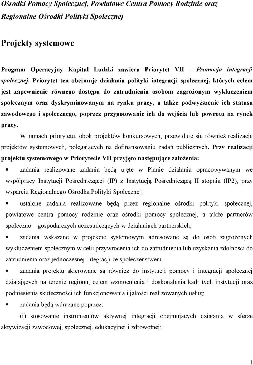 Priorytet ten obejmuje działania polityki integracji społecznej, których celem jest zapewnienie równego dostępu do zatrudnienia osobom zagrożonym wykluczeniem społecznym oraz dyskryminowanym na rynku