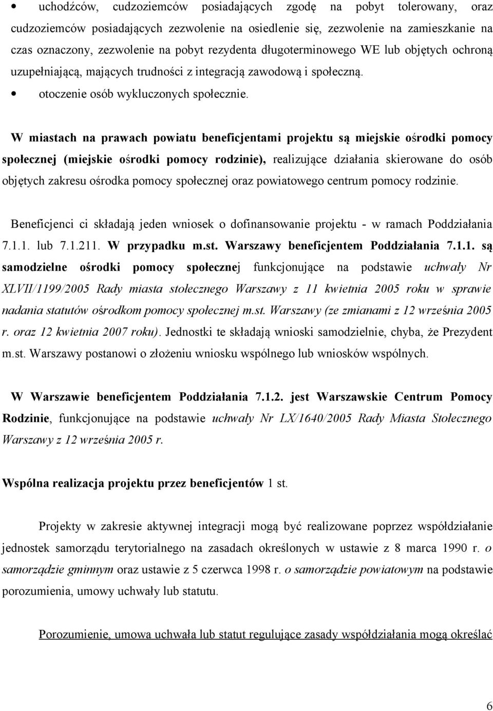 W miastach na prawach powiatu beneficjentami projektu są miejskie ośrodki pomocy społecznej (miejskie ośrodki pomocy rodzinie), realizujące działania skierowane do osób objętych zakresu ośrodka