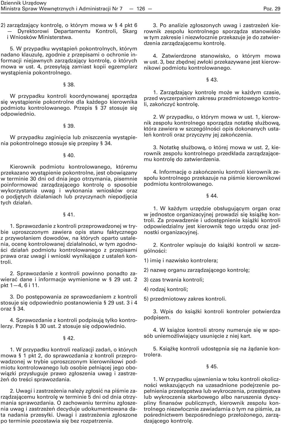 4, przesyłają zamiast kopii egzemplarz wystąpienia pokontrolnego. 38. W przypadku kontroli koordynowanej sporządza się wystąpienie pokontrolne dla każdego kierownika podmiotu kontrolowanego.