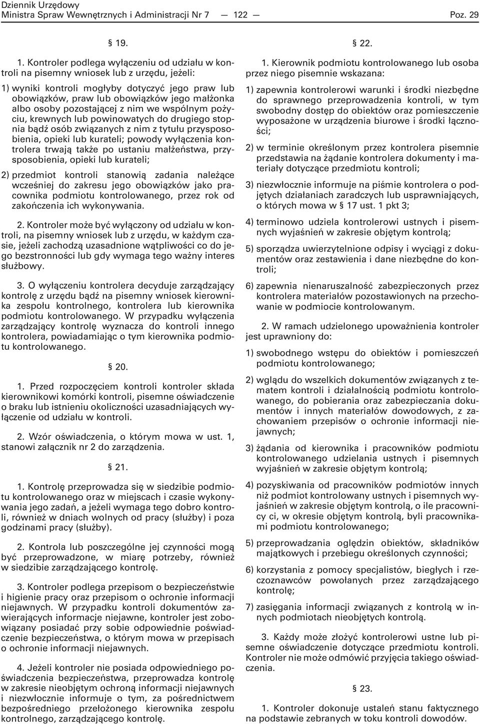 . 1. Kontroler podlega wyłączeniu od udziału w kontroli na pisemny wniosek lub z urzędu, jeżeli: 1) wyniki kontroli mogłyby dotyczyć jego praw lub obowiązków, praw lub obowiązków jego małżonka albo