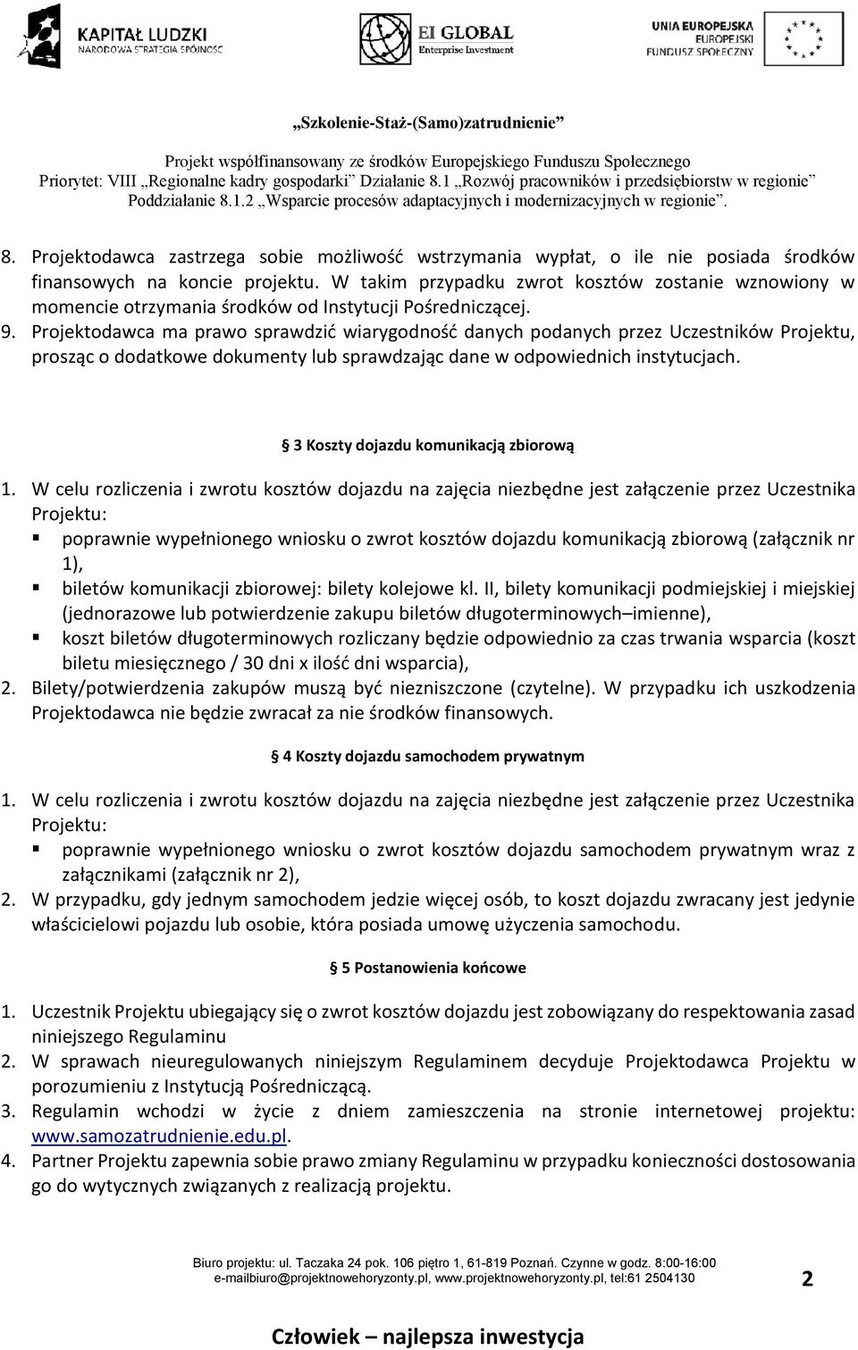 Projektodawca ma prawo sprawdzić wiarygodność danych podanych przez Uczestników Projektu, prosząc o dodatkowe dokumenty lub sprawdzając dane w odpowiednich instytucjach.