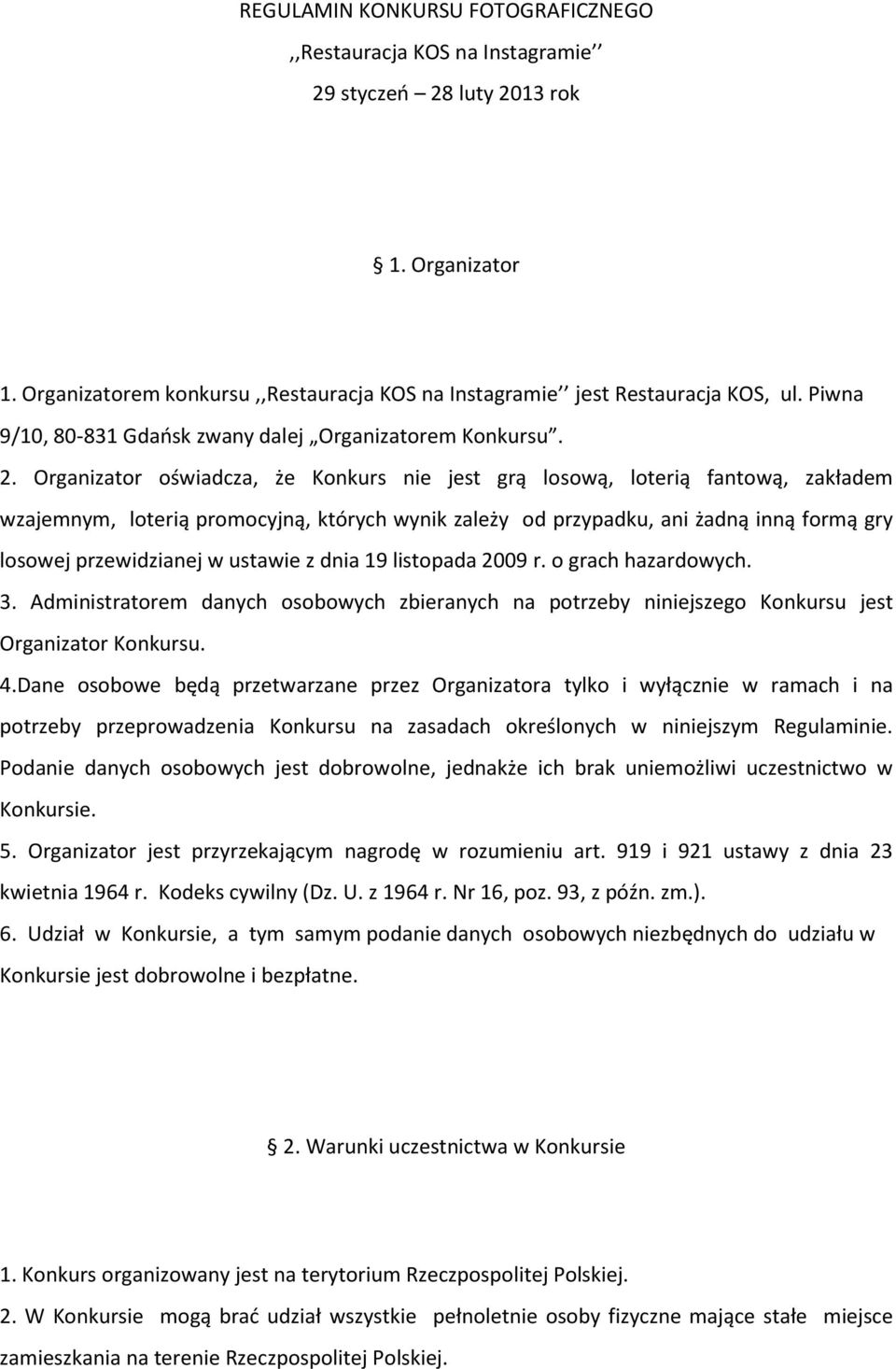 Organizator oświadcza, że Konkurs nie jest grą losową, loterią fantową, zakładem wzajemnym, loterią promocyjną, których wynik zależy od przypadku, ani żadną inną formą gry losowej przewidzianej w