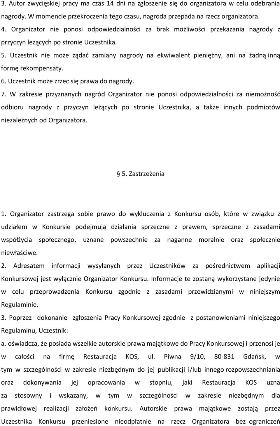 Uczestnik nie może żądać zamiany nagrody na ekwiwalent pieniężny, ani na żadną inną formę rekompensaty. 6. Uczestnik może zrzec się prawa do nagrody. 7.