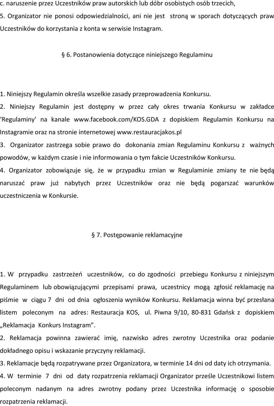 Niniejszy Regulamin określa wszelkie zasady przeprowadzenia Konkursu. 2. Niniejszy Regulamin jest dostępny w przez cały okres trwania Konkursu w zakładce Regulaminy na kanale www.facebook.com/kos.