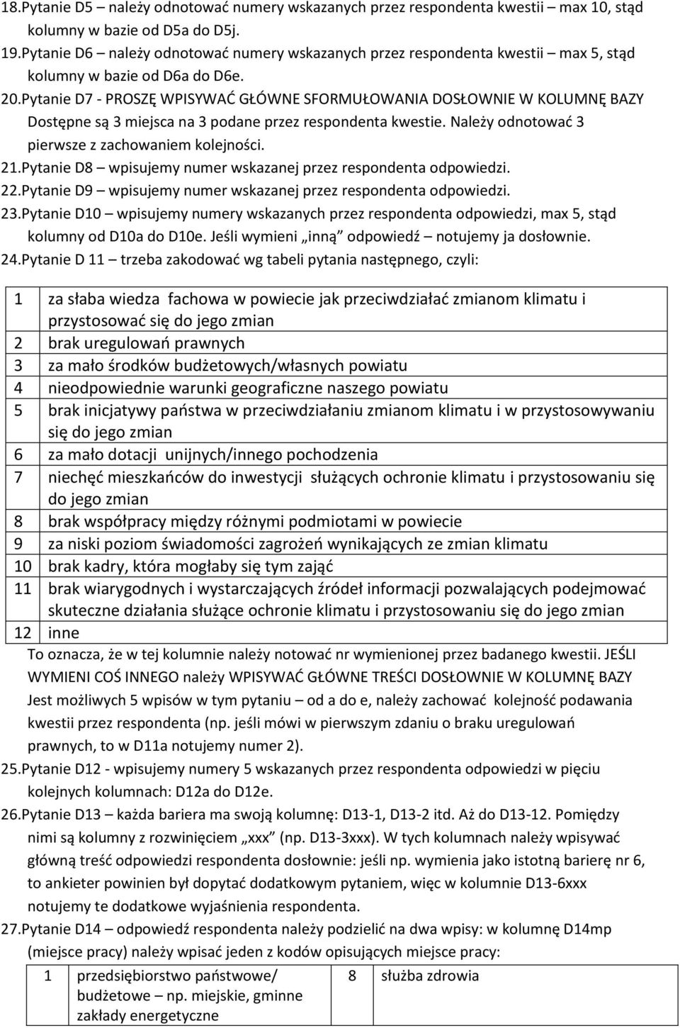 Pytanie D7 - PROSZĘ WPISYWAĆ GŁÓWNE SFORMUŁOWANIA DOSŁOWNIE W KOLUMNĘ BAZY Dostępne są 3 miejsca na 3 podane przez respondenta kwestie. Należy odnotować 3 pierwsze z zachowaniem kolejności. 21.