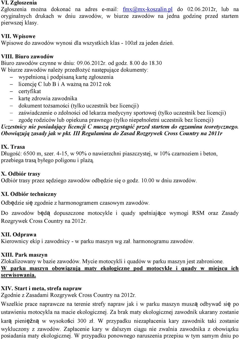 30 W biurze zawodów należy przedłożyć następujące dokumenty: wypełnioną i podpisaną kartę zgłoszenia licencję C lub B i A ważną na 2012 rok certyfikat kartę zdrowia zawodnika dokument tożsamości