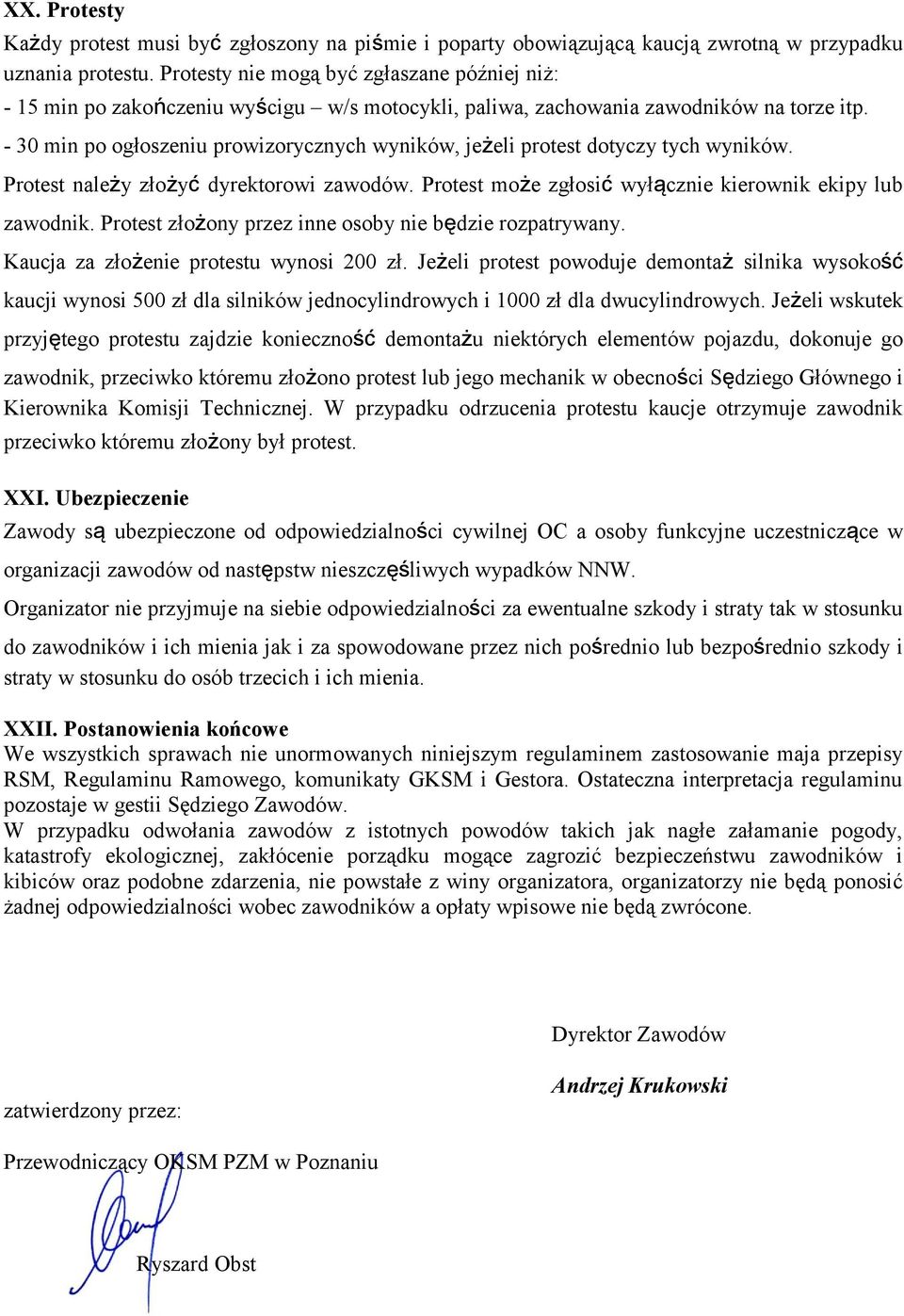 - 30 min po ogłoszeniu prowizorycznych wyników, jeżeli protest dotyczy tych wyników. Protest należy złożyć dyrektorowi zawodów. Protest może zgłosić wyłącznie kierownik ekipy lub zawodnik.