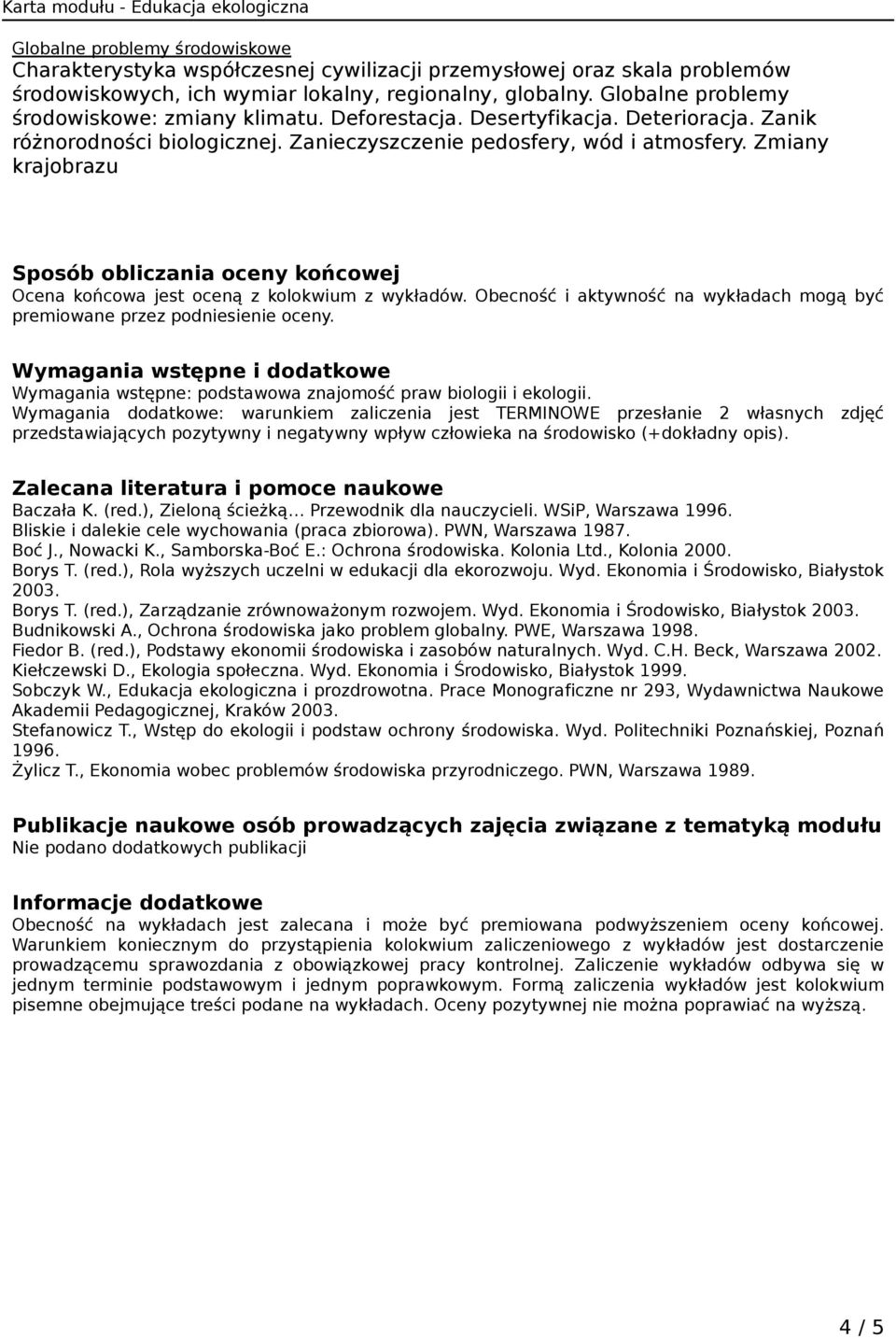 Zmiany krajobrazu Sposób obliczania oceny końcowej Ocena końcowa jest oceną z kolokwium z wykładów. Obecność i aktywność na wykładach mogą być premiowane przez podniesienie oceny.