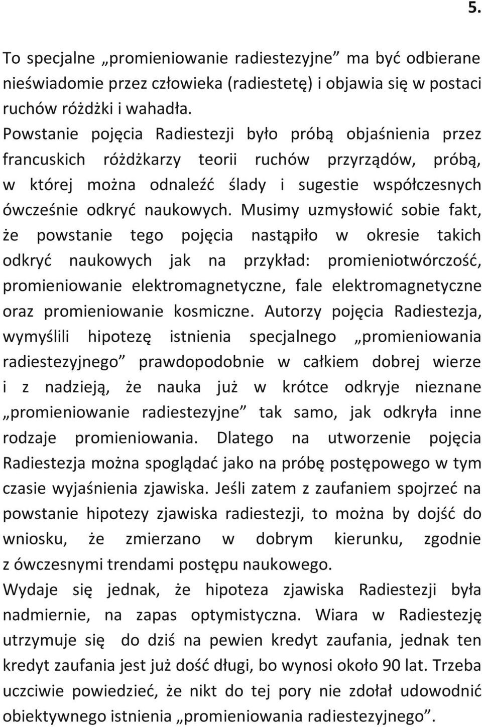 Musimy uzmysłowić sobie fakt, że powstanie tego pojęcia nastąpiło w okresie takich odkryć naukowych jak na przykład: promieniotwórczość, promieniowanie elektromagnetyczne, fale elektromagnetyczne