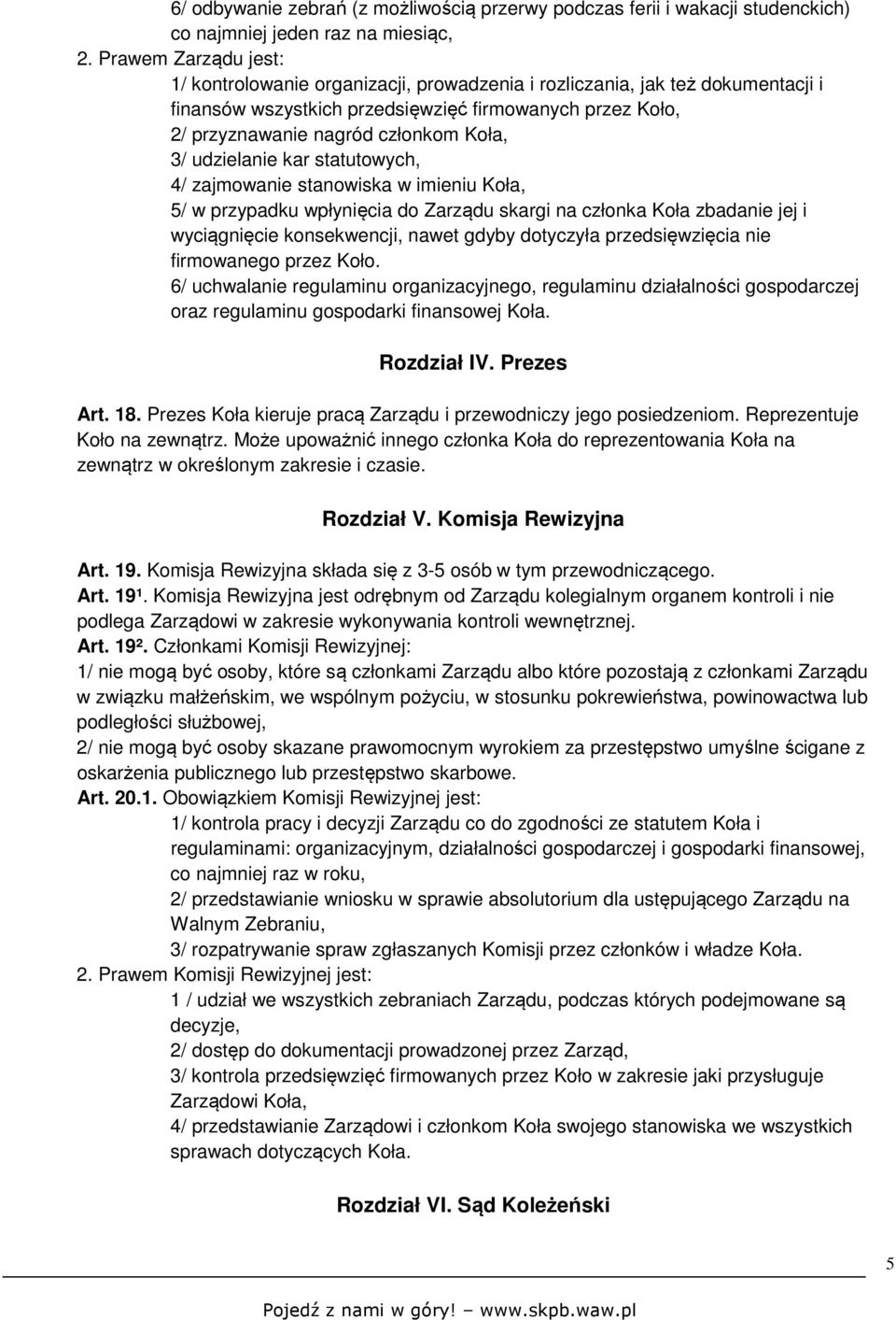 udzielanie kar statutowych, 4/ zajmowanie stanowiska w imieniu Koła, 5/ w przypadku wpłynięcia do Zarządu skargi na członka Koła zbadanie jej i wyciągnięcie konsekwencji, nawet gdyby dotyczyła