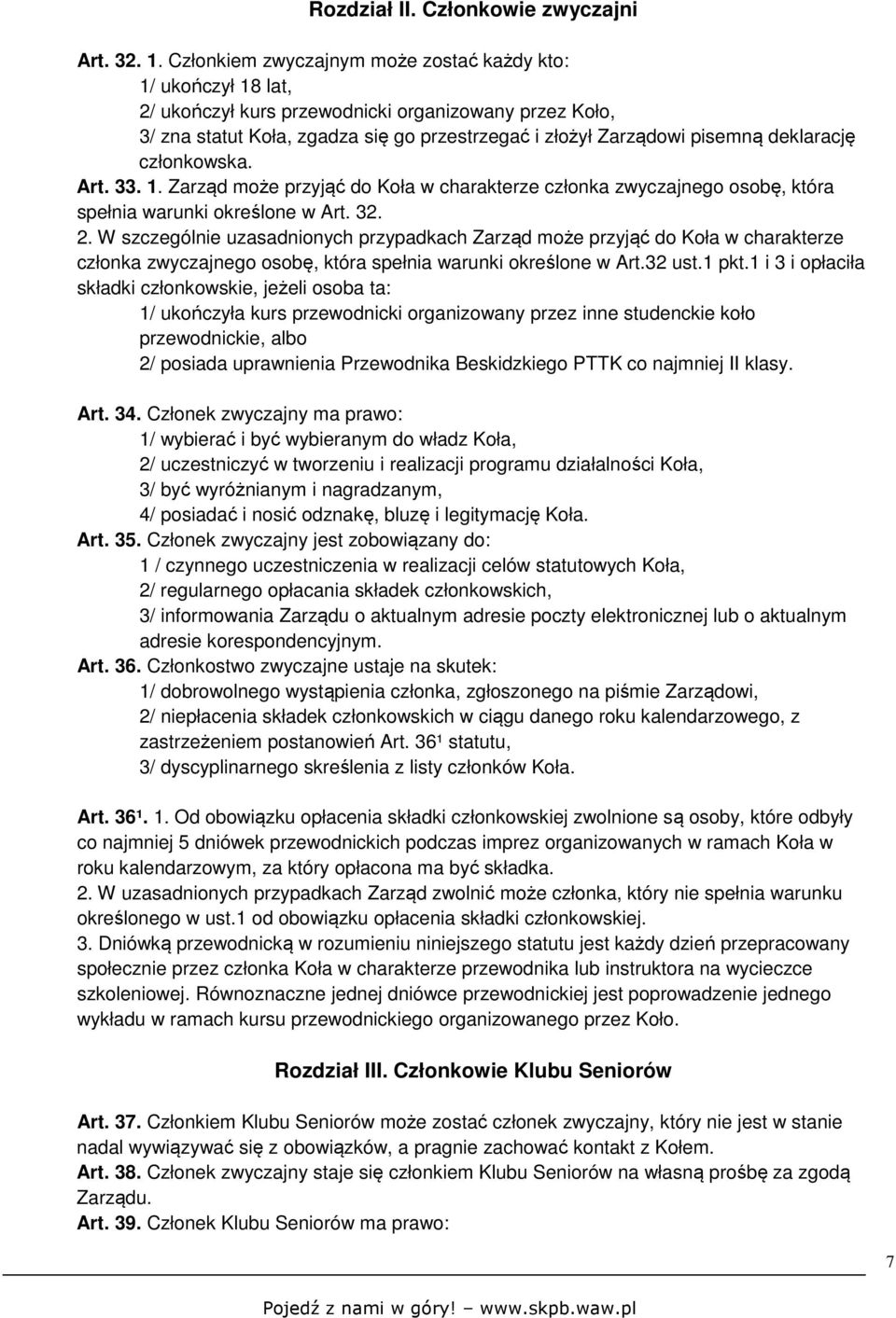 deklarację członkowska. Art. 33. 1. Zarząd może przyjąć do Koła w charakterze członka zwyczajnego osobę, która spełnia warunki określone w Art. 32. 2.