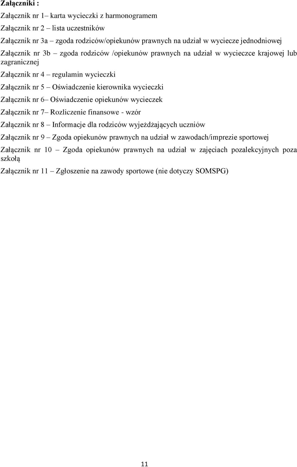 Oświadczenie opiekunów wycieczek Załącznik nr 7 Rozliczenie finansowe - wzór Załącznik nr 8 Informacje dla rodziców wyjeżdżających uczniów Załącznik nr 9 Zgoda opiekunów prawnych na udział