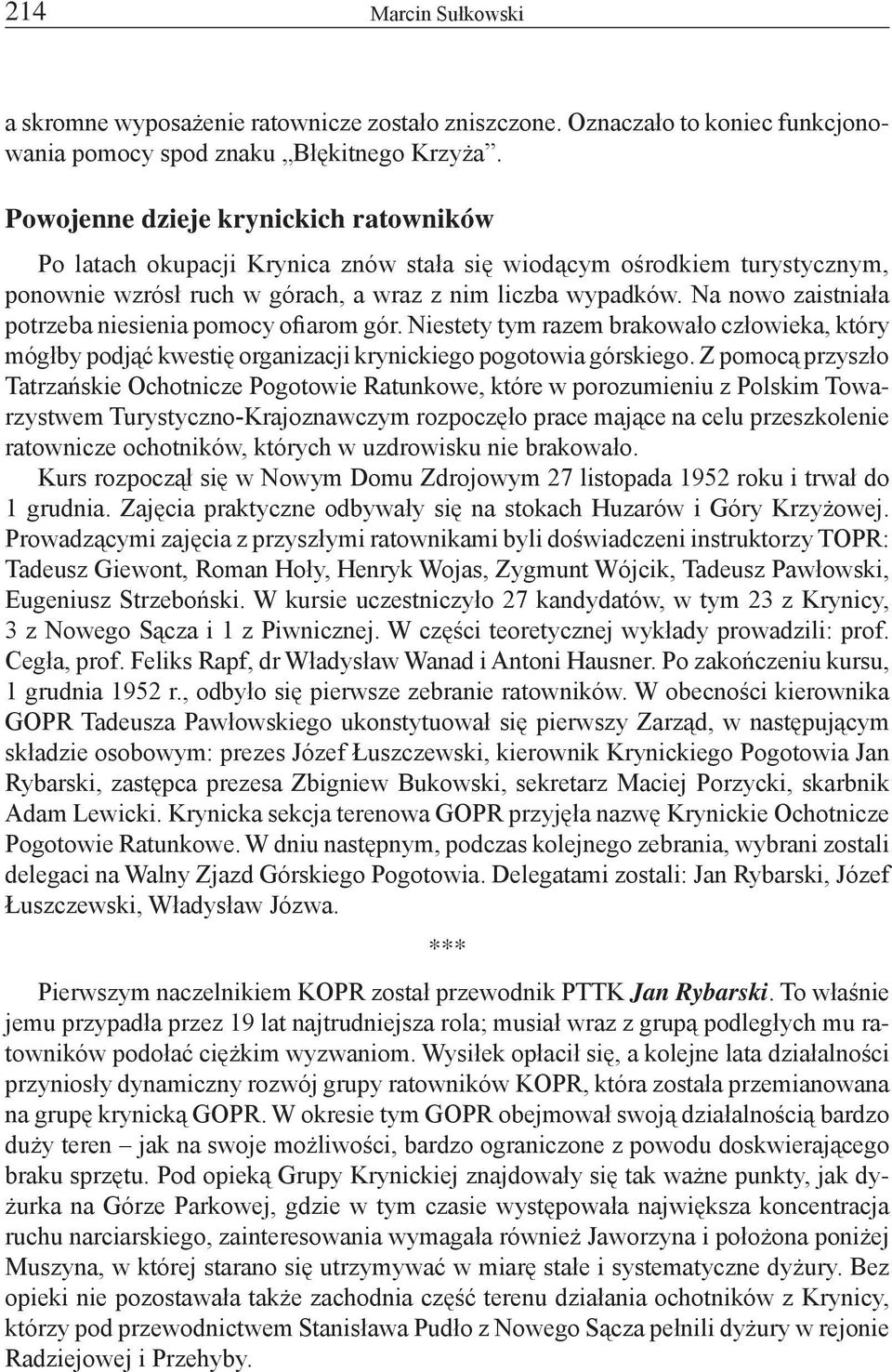 Na nowo zaistniała potrzeba niesienia pomocy ofiarom gór. Niestety tym razem brakowało człowieka, który mógłby podjąć kwestię organizacji krynickiego pogotowia górskiego.
