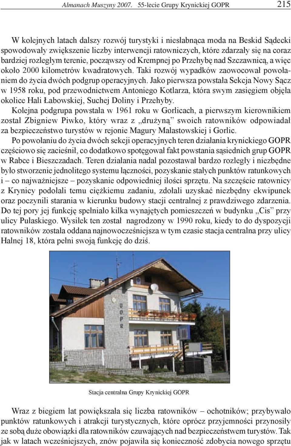 bardziej rozległym terenie, począwszy od Krempnej po Przehybę nad Szczawnicą, a więc około 2000 kilometrów kwadratowych. Taki rozwój wypadków zaowocował powołaniem do życia dwóch podgrup operacyjnych.