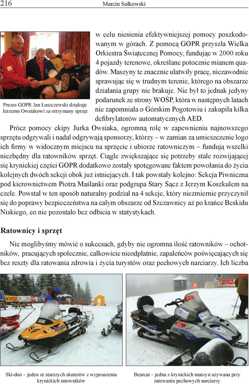 Maszyny te znacznie ułatwiły pracę, niezawodnie sprawując się w trudnym terenie, którego na obszarze działania grupy nie brakuje.