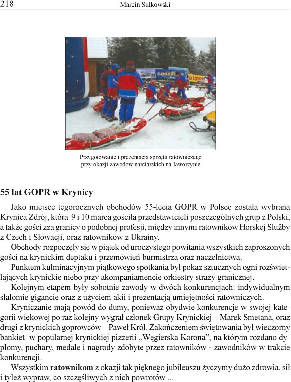 i Słowacji, oraz ratowników z Ukrainy. Obchody rozpoczęły się w piątek od uroczystego powitania wszystkich zaproszonych gości na krynickim deptaku i przemówień burmistrza oraz naczelnictwa.