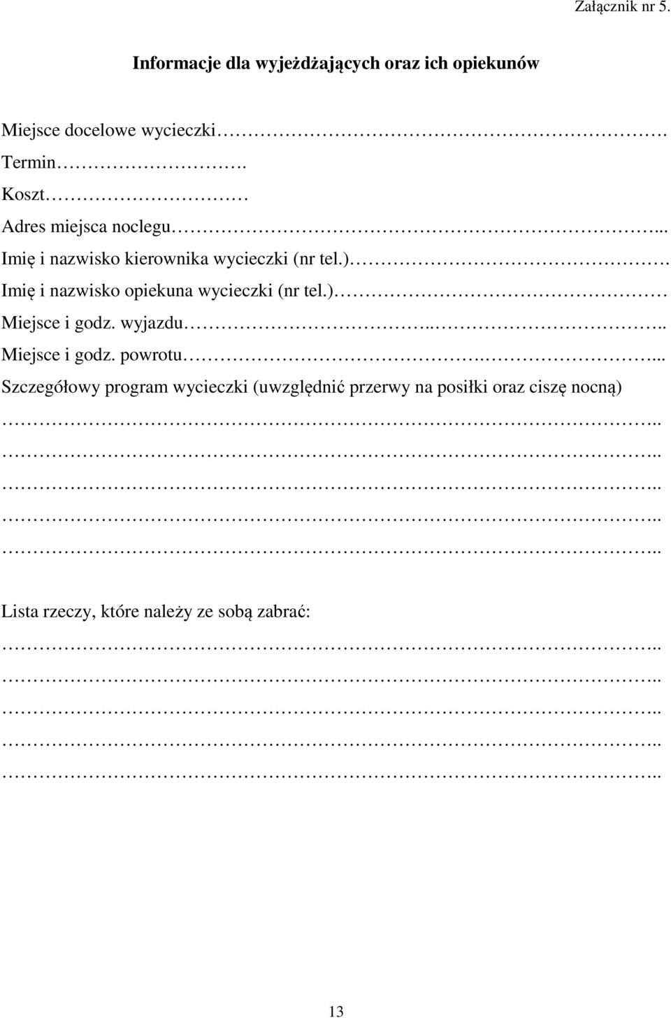 Imię i nazwisko opiekuna wycieczki (nr tel.) Miejsce i godz. wyjazdu.... Miejsce i godz. powrotu.