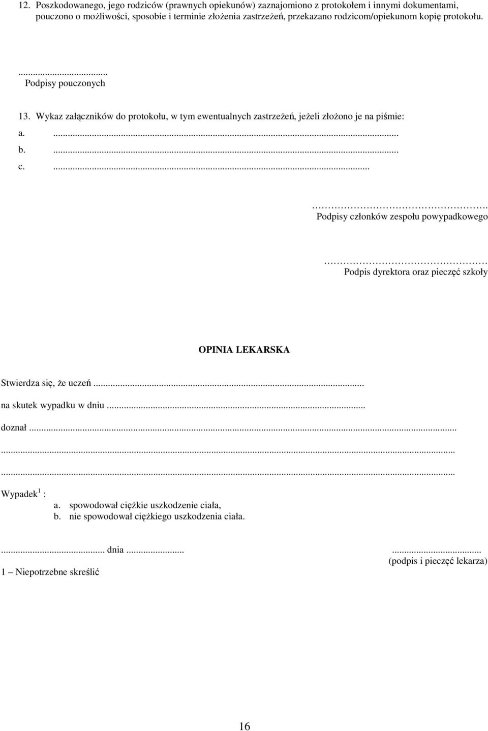 ... c..... Podpisy członków zespołu powypadkowego Podpis dyrektora oraz pieczęć szkoły OPINIA LEKARSKA Stwierdza się, że uczeń... na skutek wypadku w dniu... doznał.
