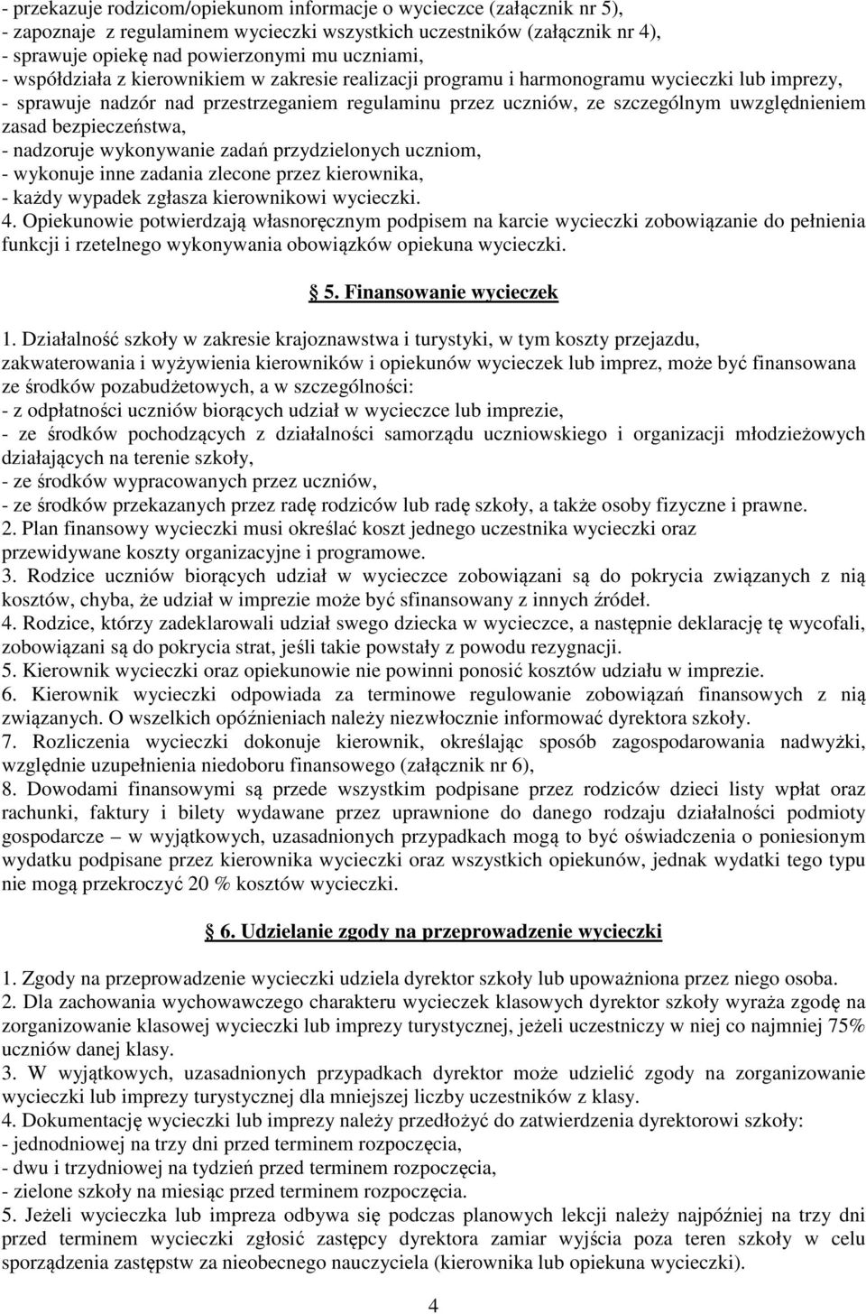 bezpieczeństwa, - nadzoruje wykonywanie zadań przydzielonych uczniom, - wykonuje inne zadania zlecone przez kierownika, - każdy wypadek zgłasza kierownikowi wycieczki. 4.