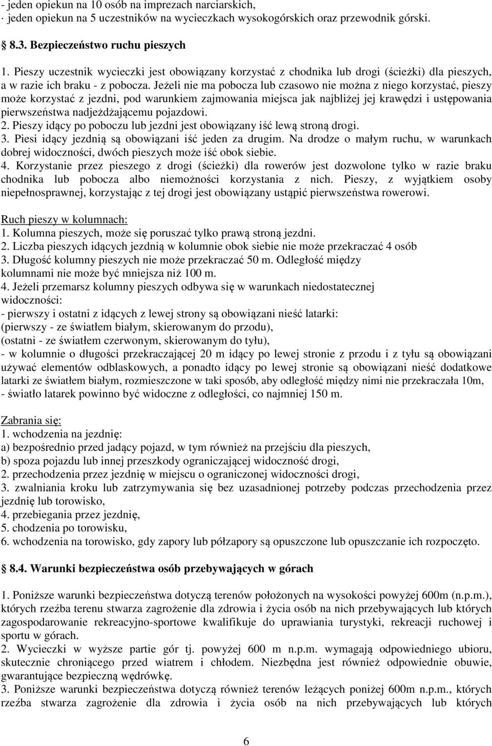 Jeżeli nie ma pobocza lub czasowo nie można z niego korzystać, pieszy może korzystać z jezdni, pod warunkiem zajmowania miejsca jak najbliżej jej krawędzi i ustępowania pierwszeństwa nadjeżdżającemu