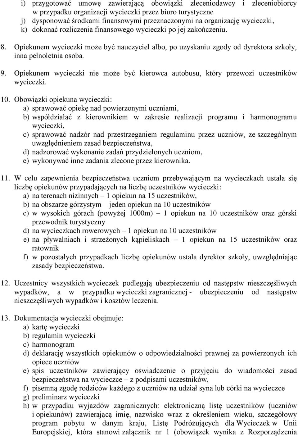 Opiekunem wycieczki nie może być kierowca autobusu, który przewozi uczestników wycieczki. 10.