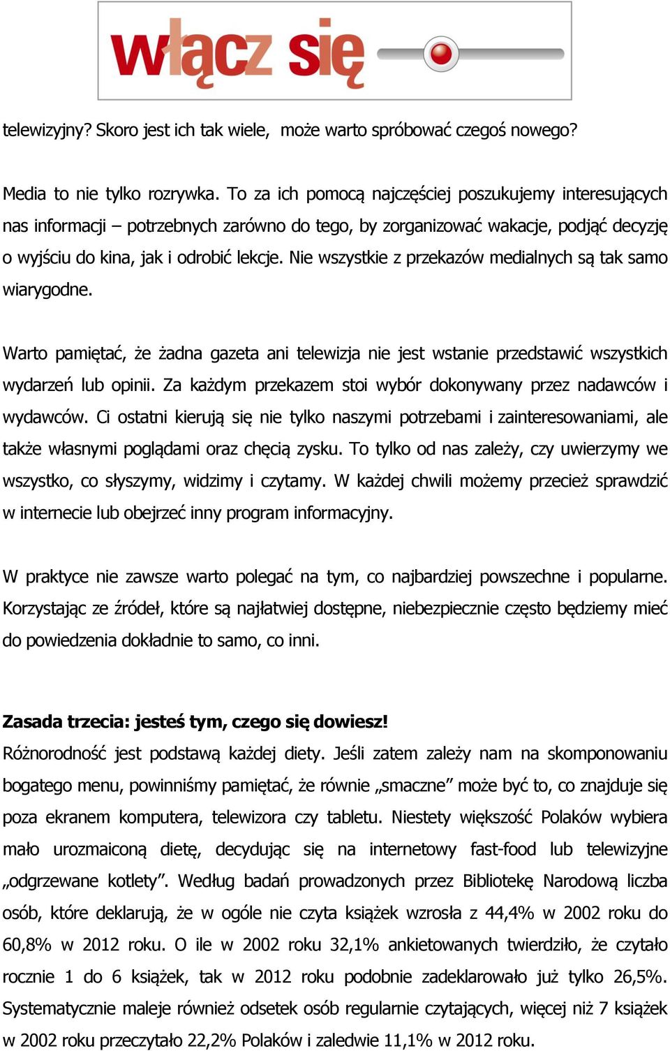 Nie wszystkie z przekazów medialnych są tak samo wiarygodne. Warto pamiętać, że żadna gazeta ani telewizja nie jest wstanie przedstawić wszystkich wydarzeń lub opinii.