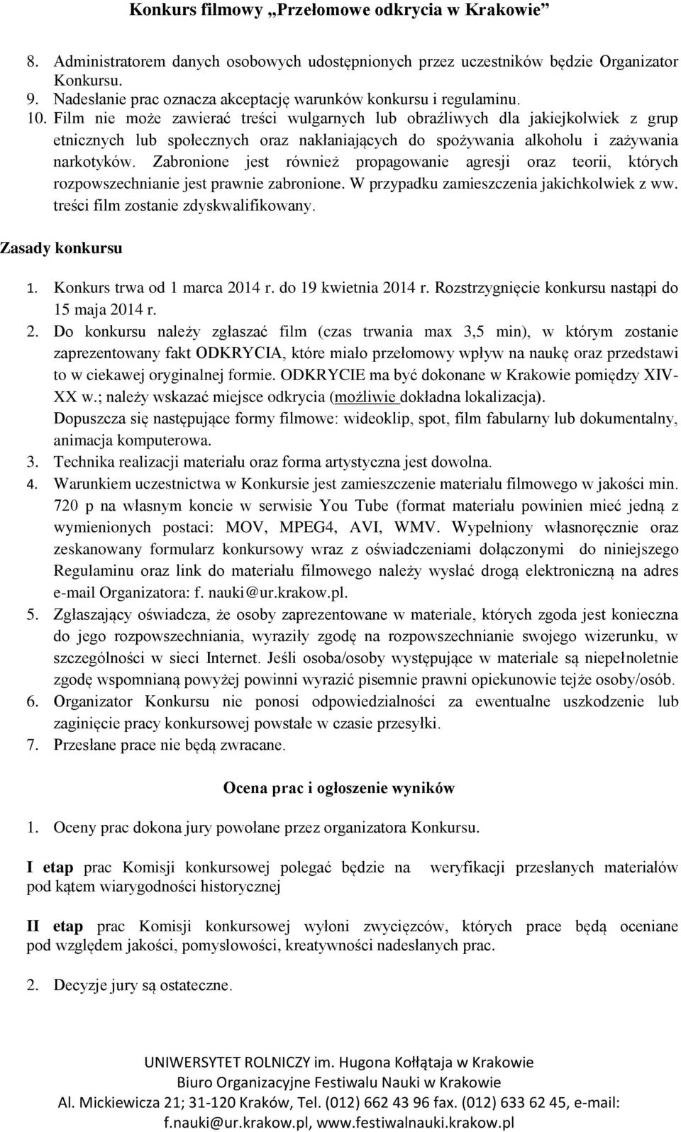 Zabronione jest również propagowanie agresji oraz teorii, których rozpowszechnianie jest prawnie zabronione. W przypadku zamieszczenia jakichkolwiek z ww. treści film zostanie zdyskwalifikowany.