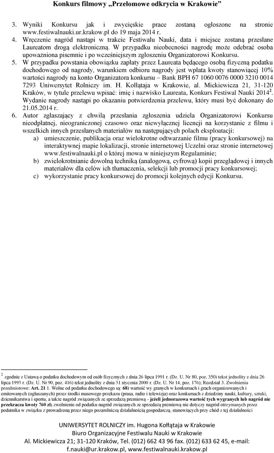 W przypadku nieobecności nagrodę może odebrać osoba upoważniona pisemnie i po wcześniejszym zgłoszeniu Organizatorowi Konkursu. 5.