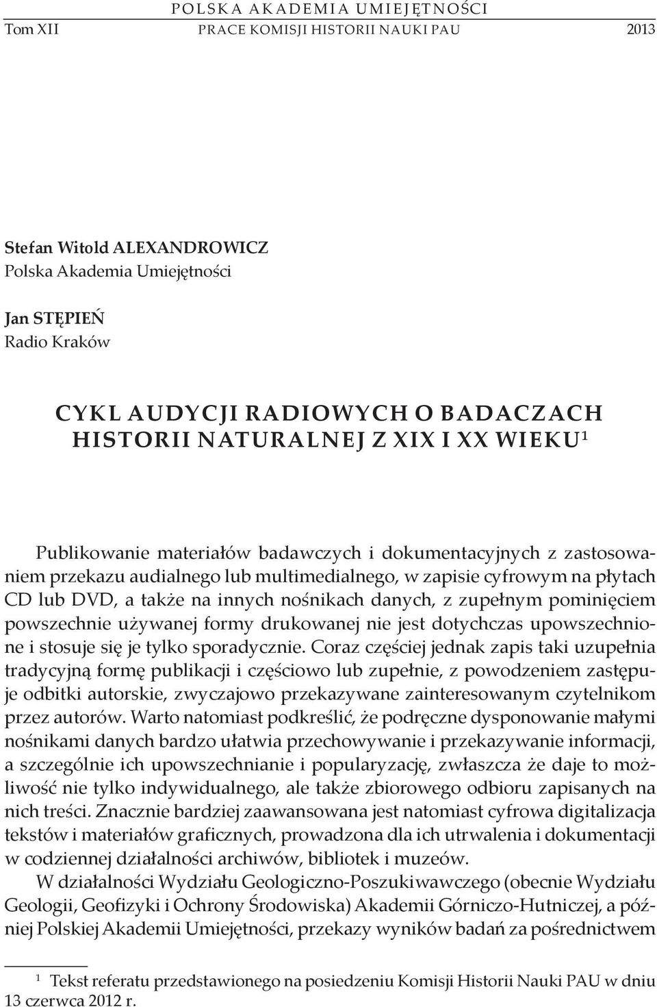 innych nośnikach danych, z zupełnym pominięciem powszechnie używanej formy drukowanej nie jest dotychczas upowszechnione i stosuje się je tylko sporadycznie.